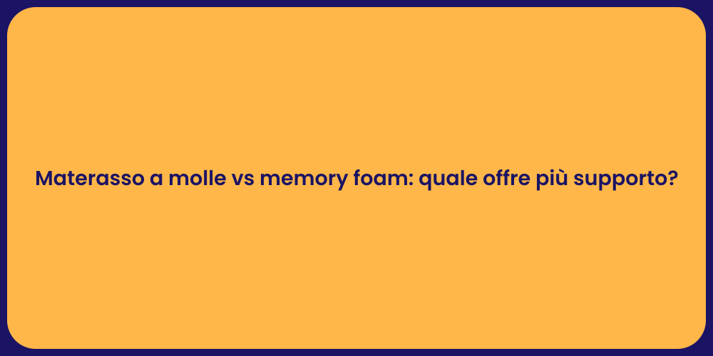 Materasso a molle vs memory foam: quale offre più supporto?
