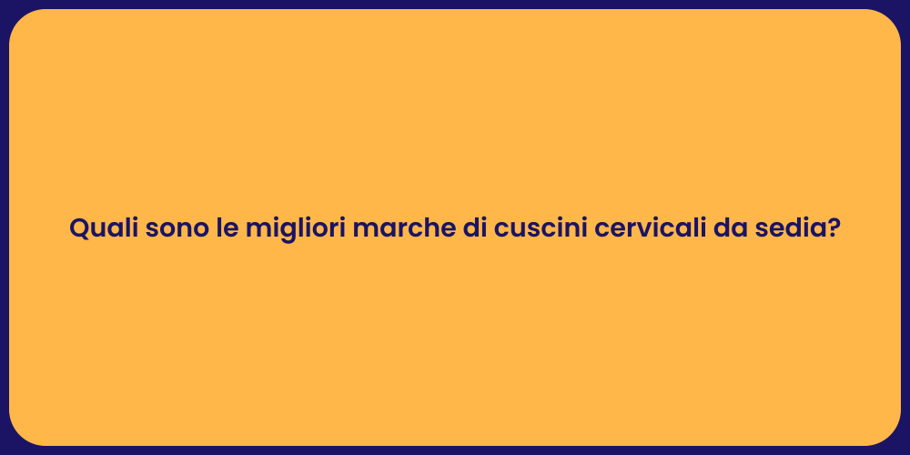 Quali sono le migliori marche di cuscini cervicali da sedia?