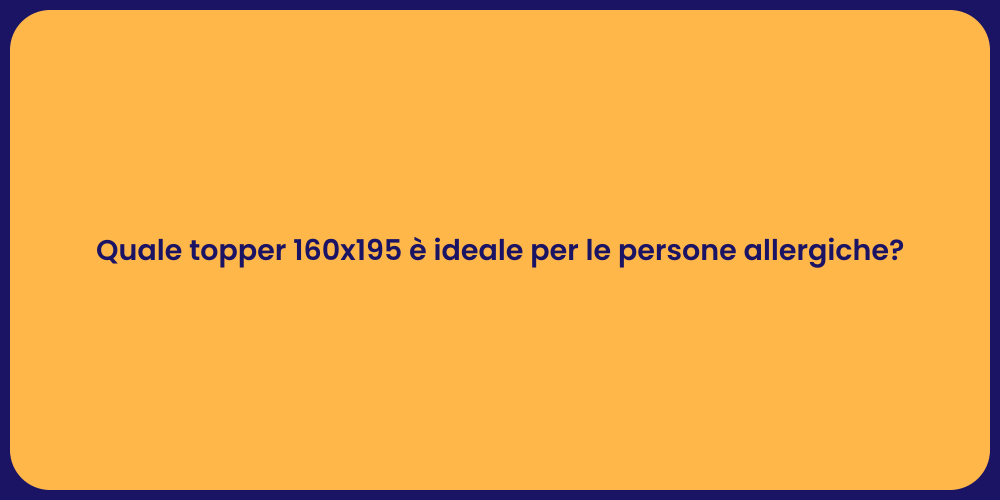 Quale topper 160x195 è ideale per le persone allergiche?