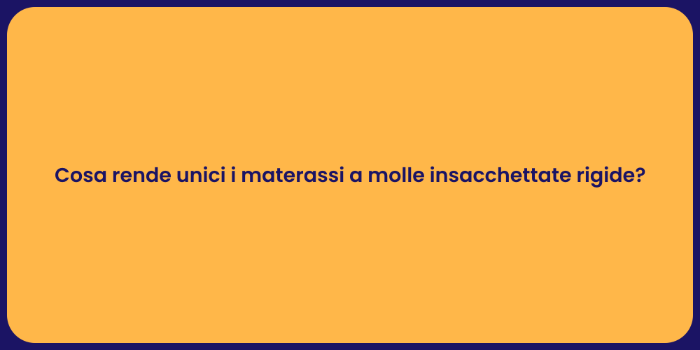 Cosa rende unici i materassi a molle insacchettate rigide?