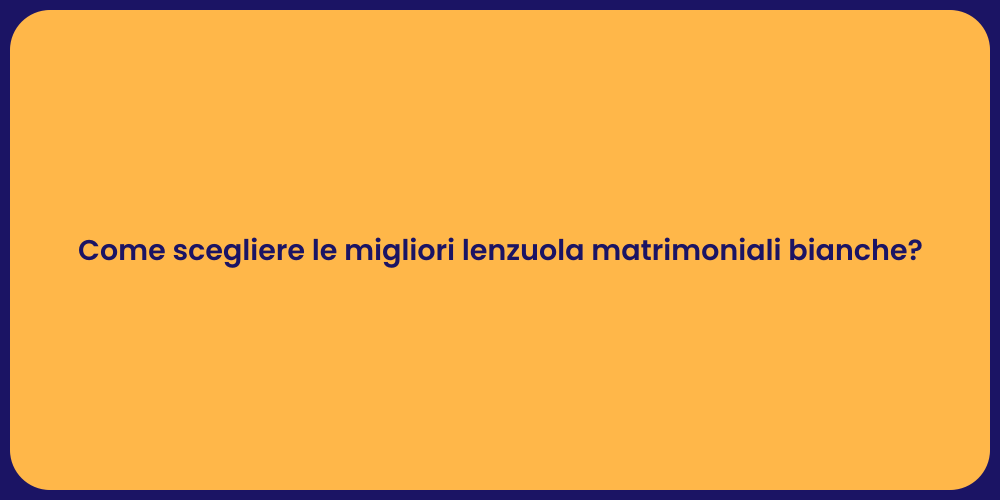 Come scegliere le migliori lenzuola matrimoniali bianche?