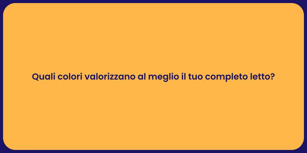 Quali colori valorizzano al meglio il tuo completo letto?