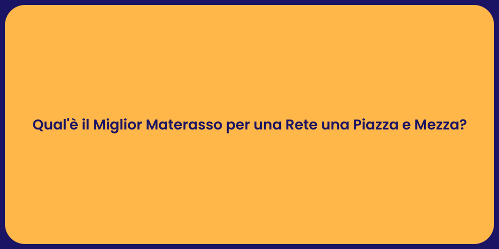 Qual'è il Miglior Materasso per una Rete una Piazza e Mezza?