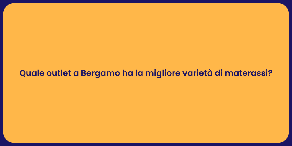 Quale outlet a Bergamo ha la migliore varietà di materassi?