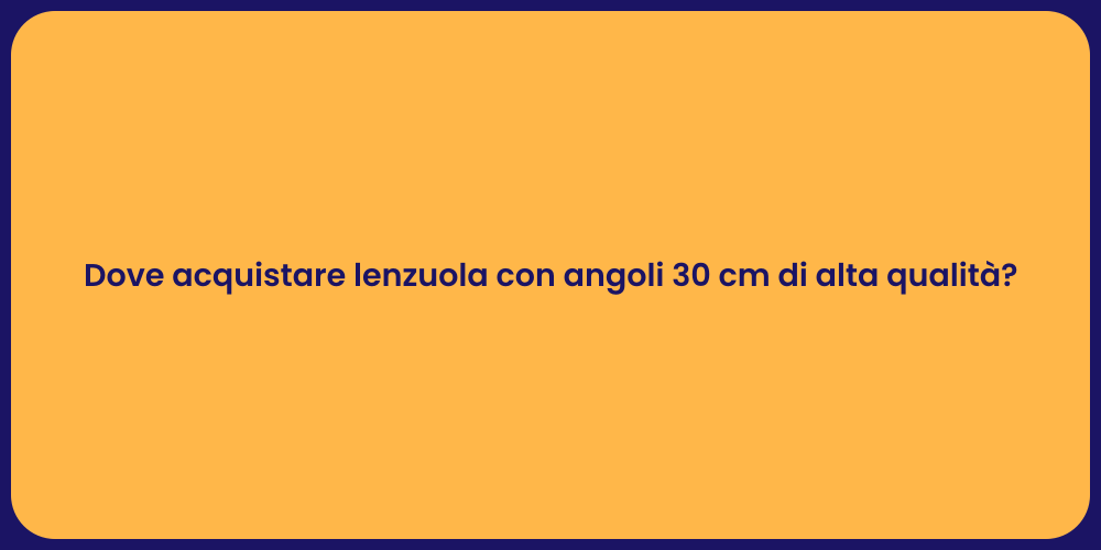Dove acquistare lenzuola con angoli 30 cm di alta qualità?
