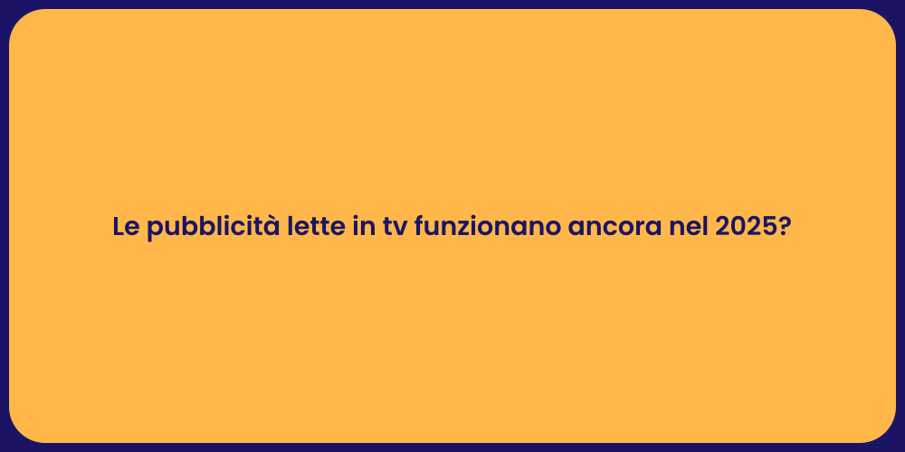 Le pubblicità lette in tv funzionano ancora nel 2025?