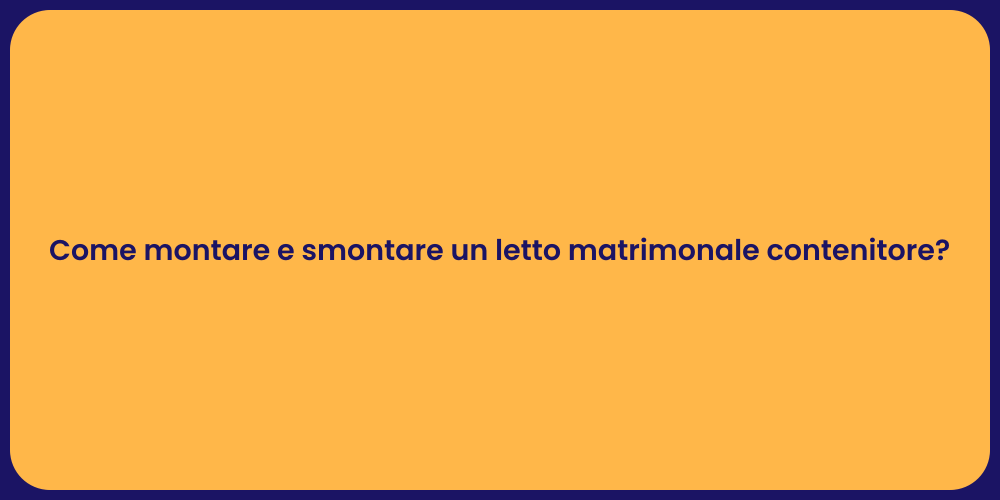 Come montare e smontare un letto matrimonale contenitore?