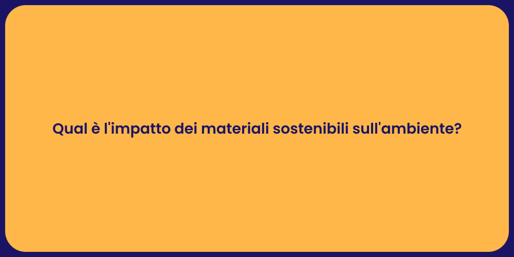 Qual è l'impatto dei materiali sostenibili sull'ambiente?