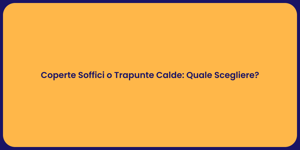 Coperte Soffici o Trapunte Calde: Quale Scegliere?