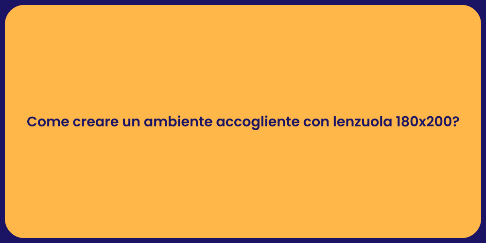 Come creare un ambiente accogliente con lenzuola 180x200?