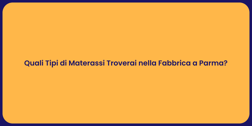 Quali Tipi di Materassi Troverai nella Fabbrica a Parma?