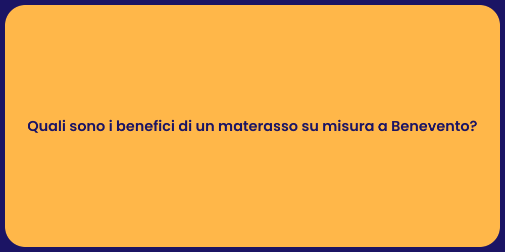 Quali sono i benefici di un materasso su misura a Benevento?