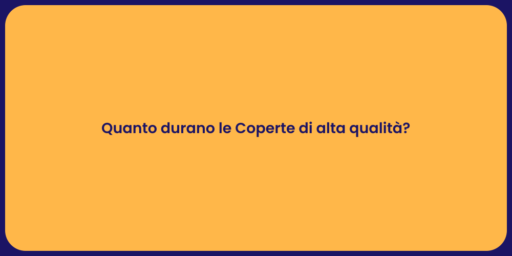 Quanto durano le Coperte di alta qualità?