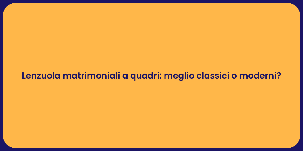Lenzuola matrimoniali a quadri: meglio classici o moderni?