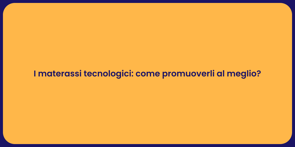 I materassi tecnologici: come promuoverli al meglio?