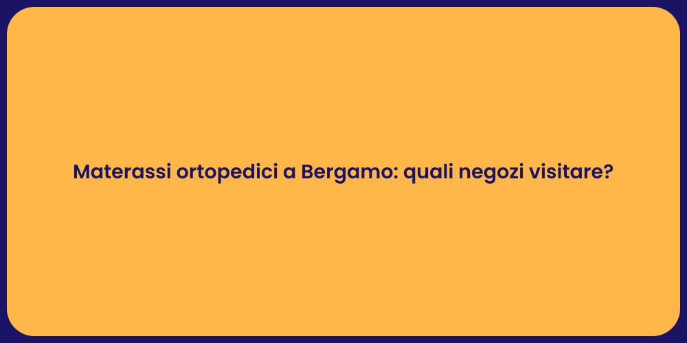 Materassi ortopedici a Bergamo: quali negozi visitare?
