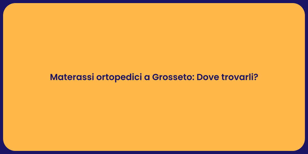 Materassi ortopedici a Grosseto: Dove trovarli?