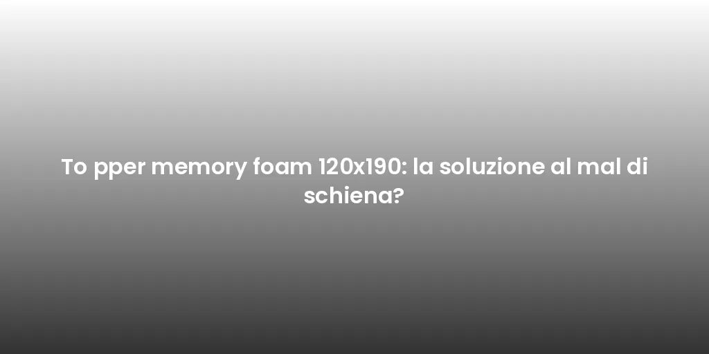 To pper memory foam 120x190: la soluzione al mal di schiena?