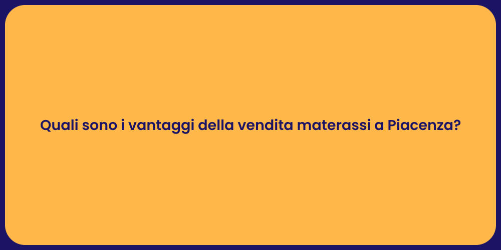 Quali sono i vantaggi della vendita materassi a Piacenza?