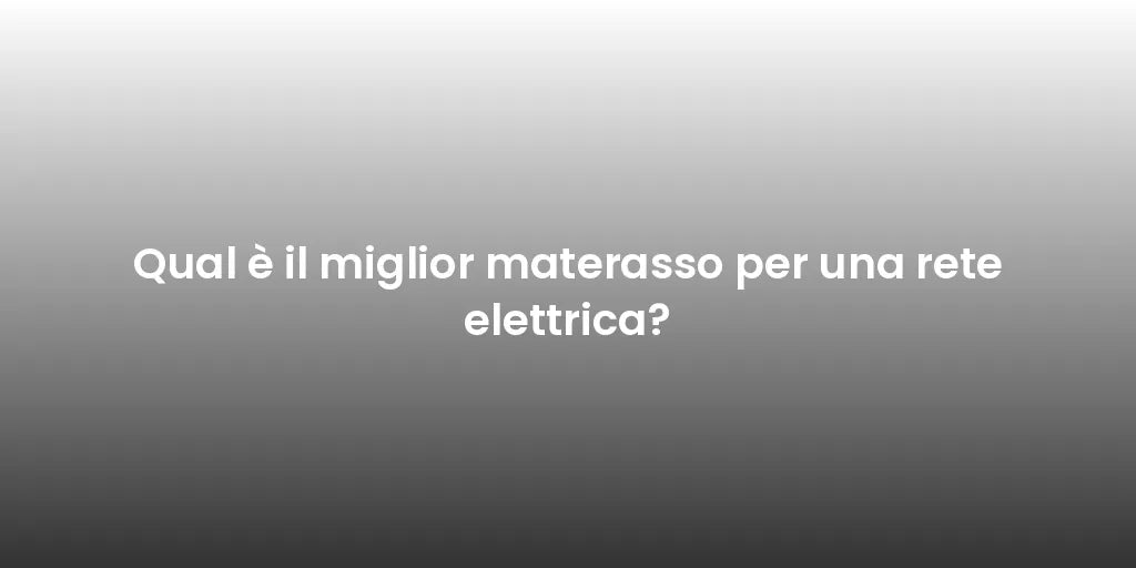 Qual è il miglior materasso per una rete elettrica?