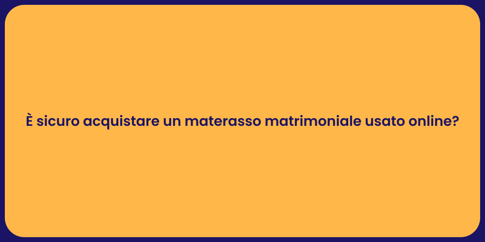 È sicuro acquistare un materasso matrimoniale usato online?