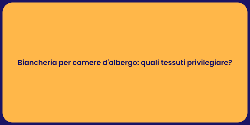 Biancheria per camere d'albergo: quali tessuti privilegiare?