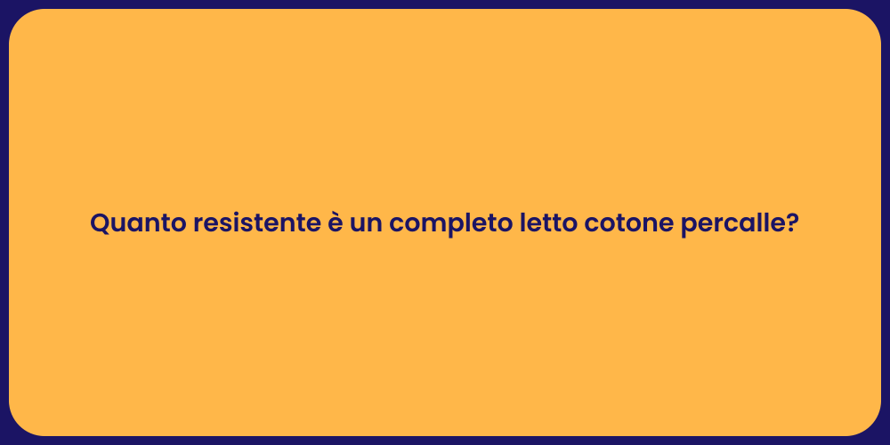 Quanto resistente è un completo letto cotone percalle?