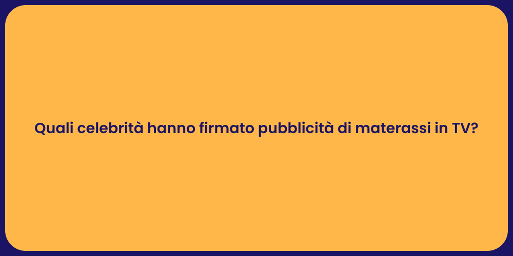 Quali celebrità hanno firmato pubblicità di materassi in TV?