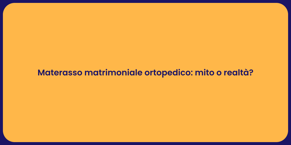 Materasso matrimoniale ortopedico: mito o realtà?