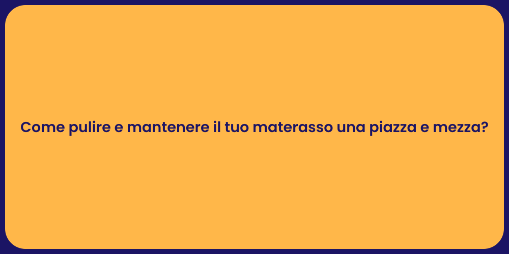 Come pulire e mantenere il tuo materasso una piazza e mezza?