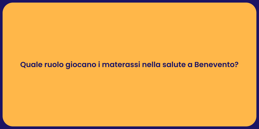 Quale ruolo giocano i materassi nella salute a Benevento?