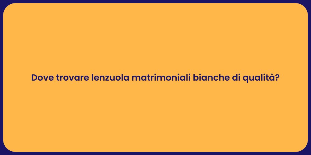 Dove trovare lenzuola matrimoniali bianche di qualità?
