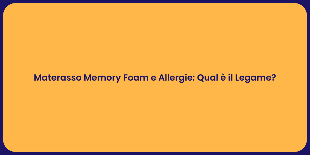 Materasso Memory Foam e Allergie: Qual è il Legame?