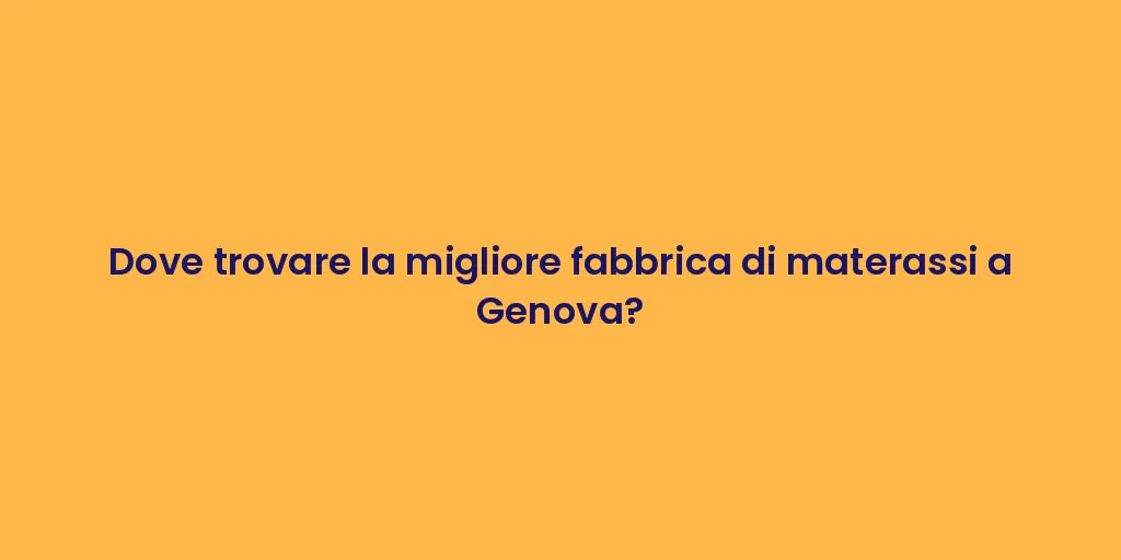 Dove trovare la migliore fabbrica di materassi a Genova?
