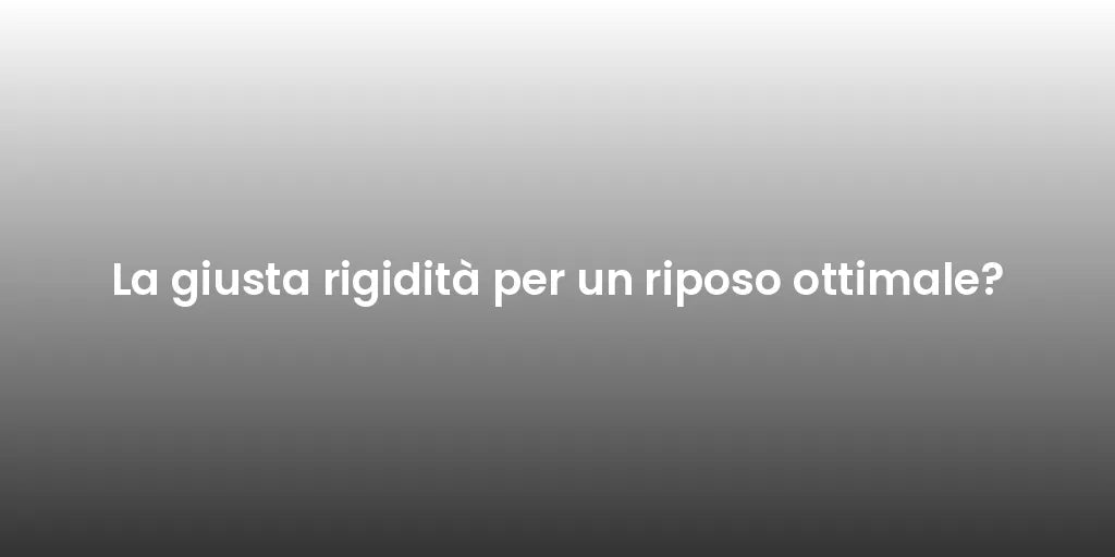 La giusta rigidità per un riposo ottimale?