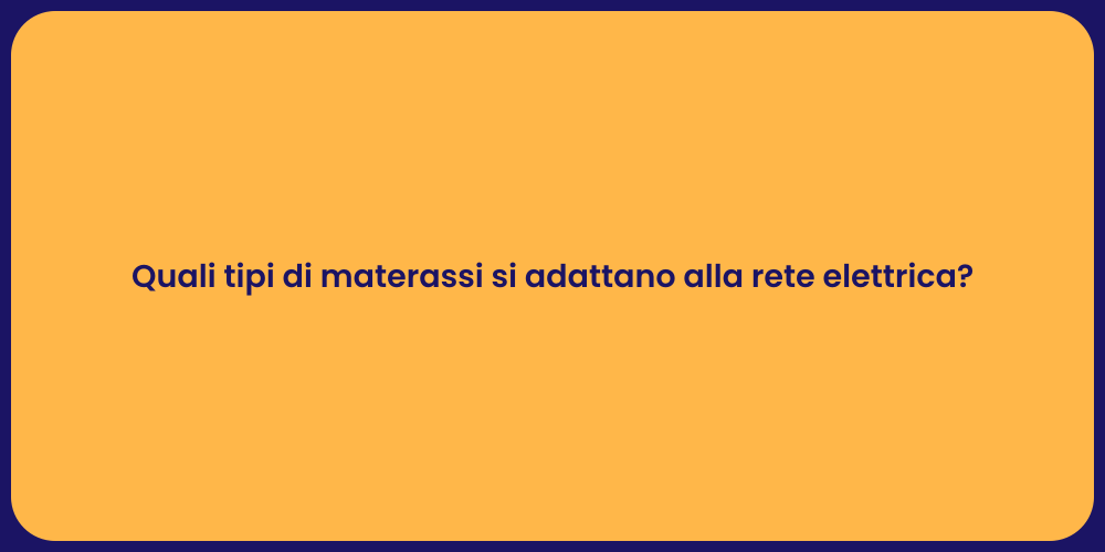 Quali tipi di materassi si adattano alla rete elettrica?