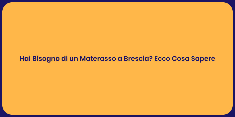 Hai Bisogno di un Materasso a Brescia? Ecco Cosa Sapere