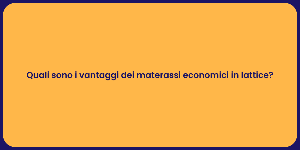 Quali sono i vantaggi dei materassi economici in lattice?