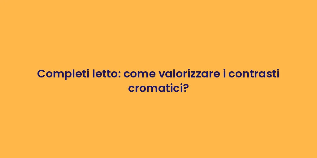 Completi letto: come valorizzare i contrasti cromatici?