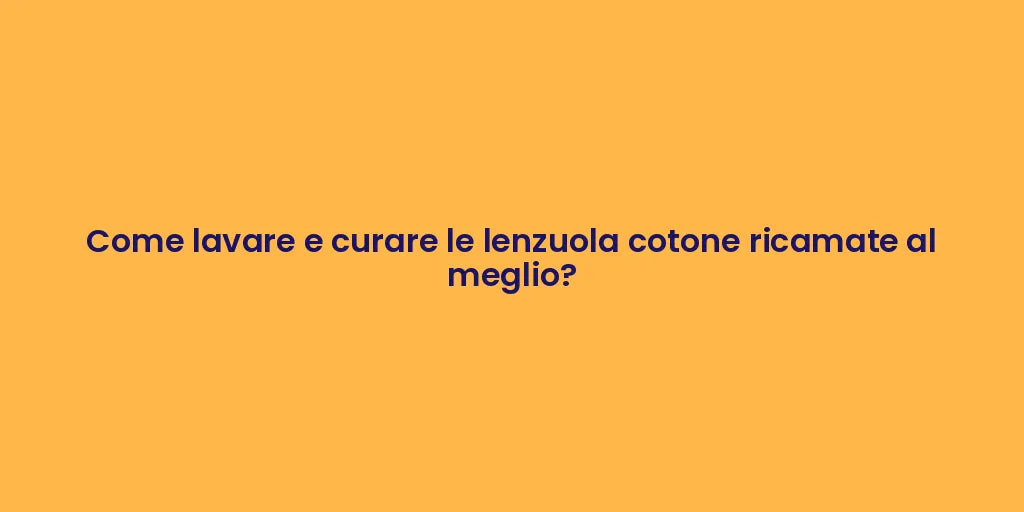 Come lavare e curare le lenzuola cotone ricamate al meglio?