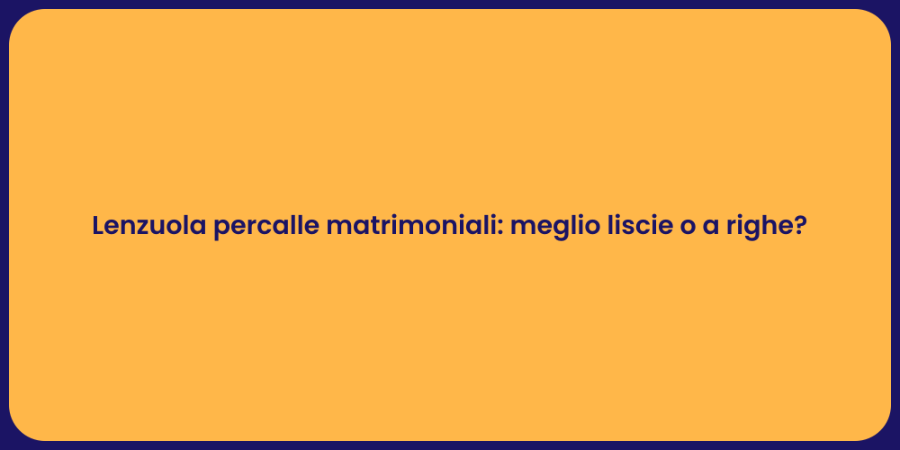 Lenzuola percalle matrimoniali: meglio liscie o a righe?