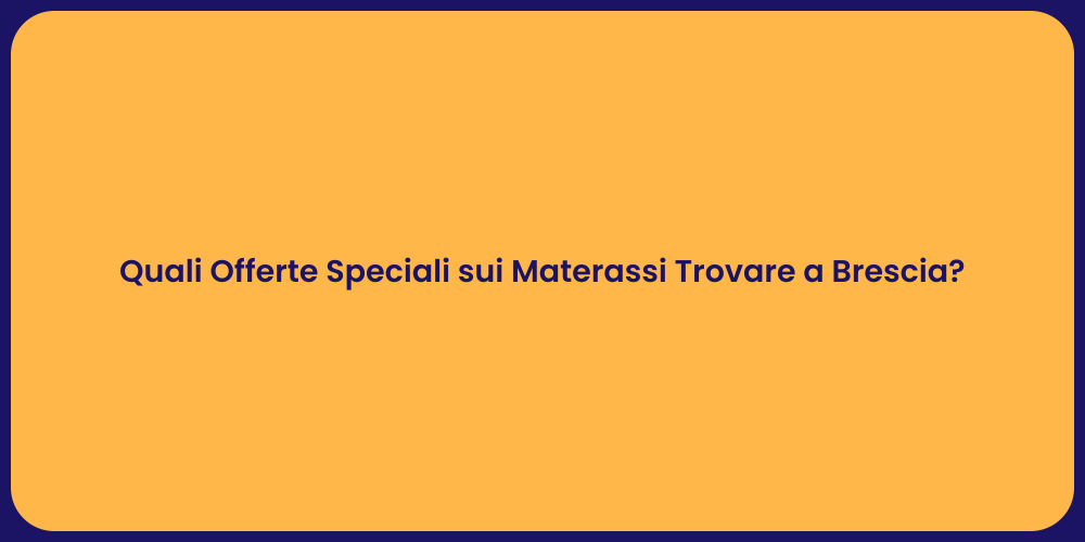 Quali Offerte Speciali sui Materassi Trovare a Brescia?