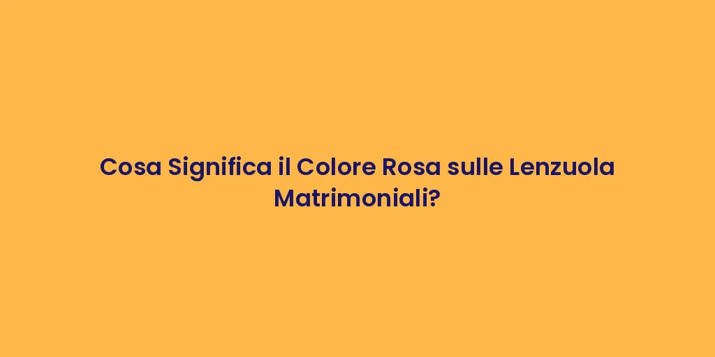 Cosa Significa il Colore Rosa sulle Lenzuola Matrimoniali?