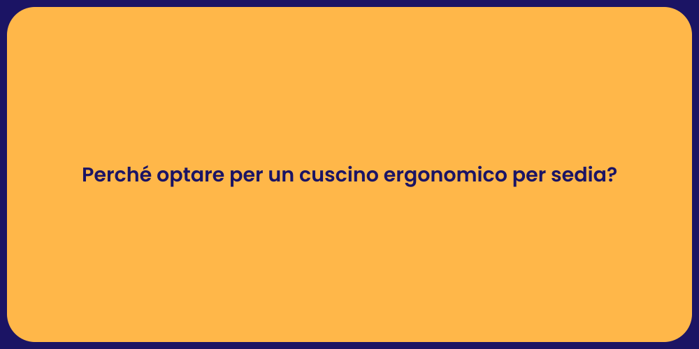 Perché optare per un cuscino ergonomico per sedia?