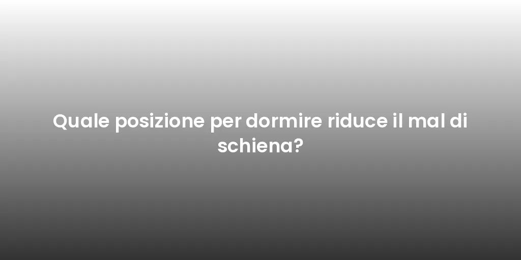 Quale posizione per dormire riduce il mal di schiena?