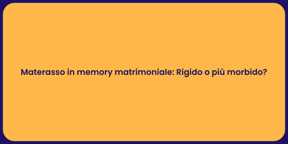 Materasso in memory matrimoniale: Rigido o più morbido?
