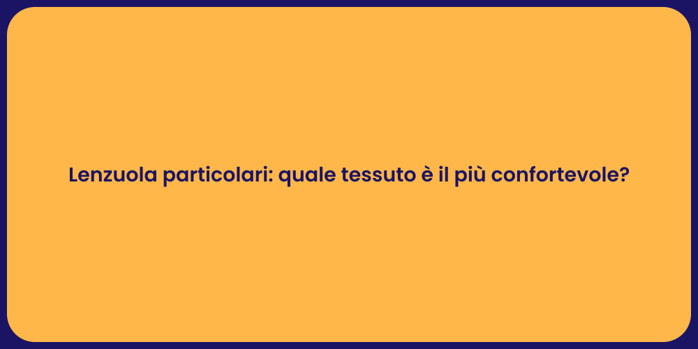 Lenzuola particolari: quale tessuto è il più confortevole?