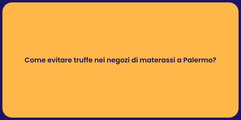 Come evitare truffe nei negozi di materassi a Palermo?