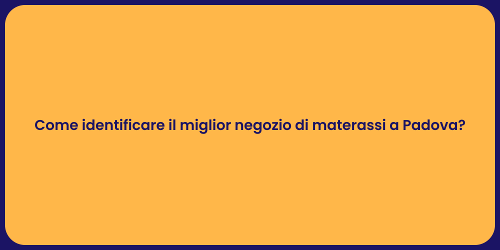 Come identificare il miglior negozio di materassi a Padova?