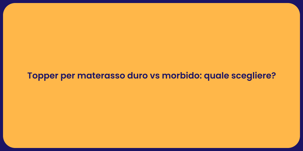Topper per materasso duro vs morbido: quale scegliere?